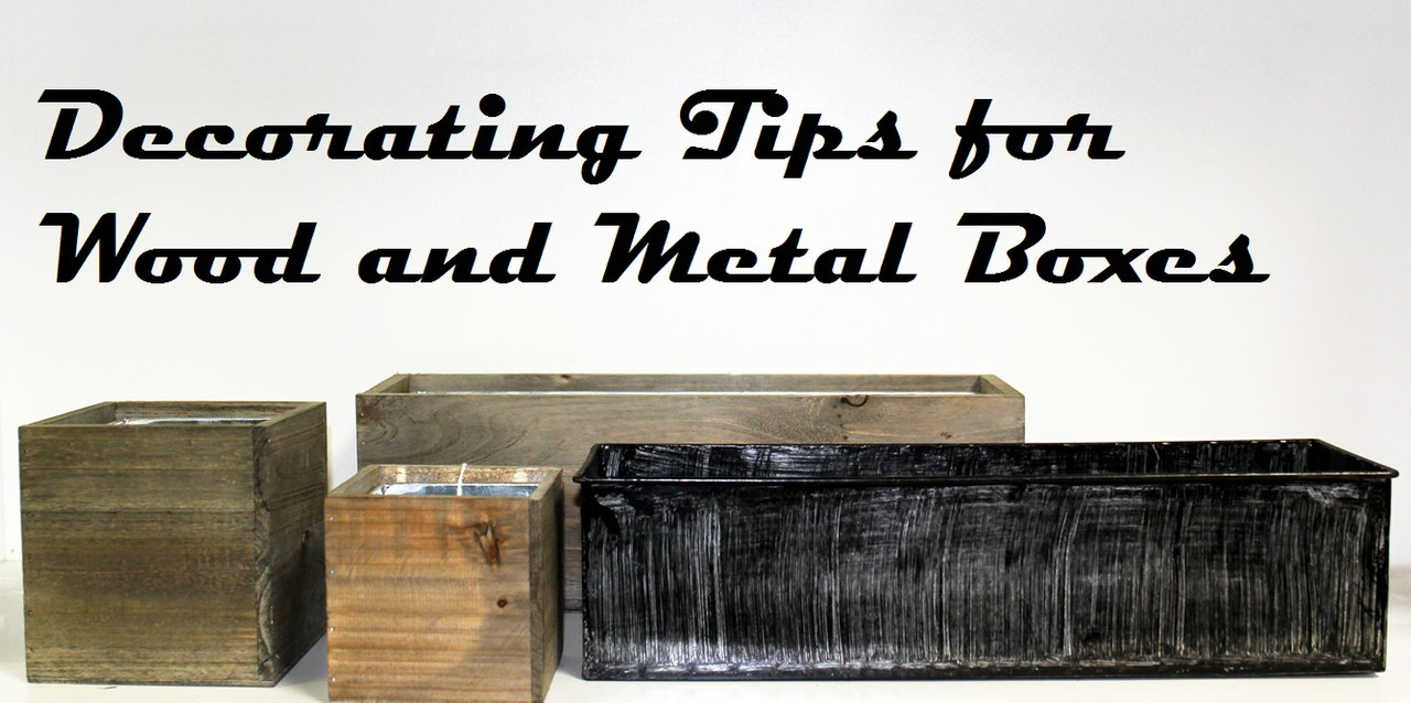 Decorating Tips for Wooden Box Vases and Metal Planters