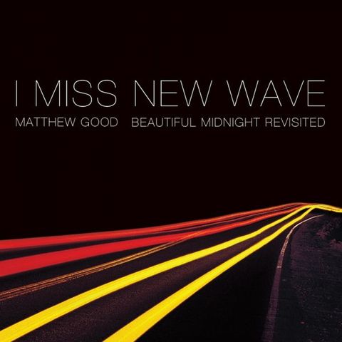 Matthew Good - I Miss New Wave: Beautiful Midnight Revisited (2016)
