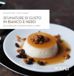 Cinzia Donadini, Fausta Lavagna - Sfumature di gusto in bianco e nero. 35 ricette per cucinare menu a colori (2014)