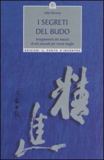 John Stevens - I segreti del Budo. Insegnamenti dei maestri di arti marziali per vivere meglio (2004)