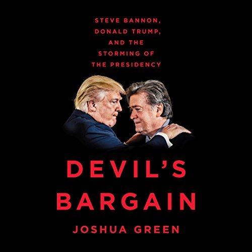 Steve Bannon, Donald Trump, and the Storming of the Presidency - Joshua Green