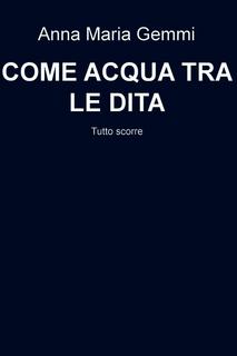 Anna Maria Gemmi D'Este - Come acqua tra le dita (2013)